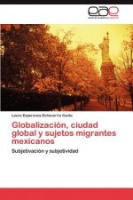 Globalizacion, ciudad global y sujetos migrantes mexicanos