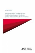 Mikrostrukturelle Charakterisierung, Modellentwicklung und Simulation poroeser Elektroden fur Lithiumionenzellen