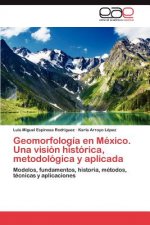 Geomorfologia en Mexico. Una vision historica, metodologica y aplicada