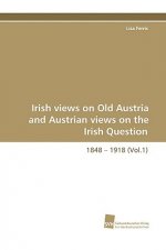 Irish Views on Old Austria and Austrian Views on the Irish Question, 1848 - 1918 (Vol.1)