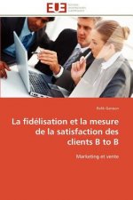 Fid lisation Et La Mesure de la Satisfaction Des Clients B to B