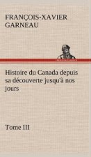 Histoire du Canada depuis sa decouverte jusqu'a nos jours. Tome III