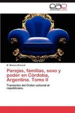 Parejas, Familias, Sexo y Poder En Cordoba, Argentina. Tomo II