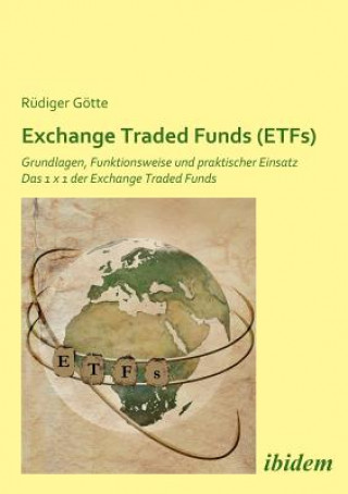 Exchange Traded Funds (ETFs). Grundlagen, Funktionsweise und praktischer Einsatz. Das 1 x 1 der Exchange Traded Funds