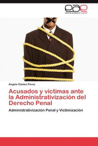 Acusados y Victimas Ante La Administrativizacion del Derecho Penal