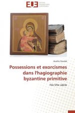 Possessions Et Exorcismes Dans l'Hagiographie Byzantine Primitive