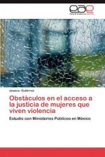 Obstaculos En El Acceso a la Justicia de Mujeres Que Viven Violencia