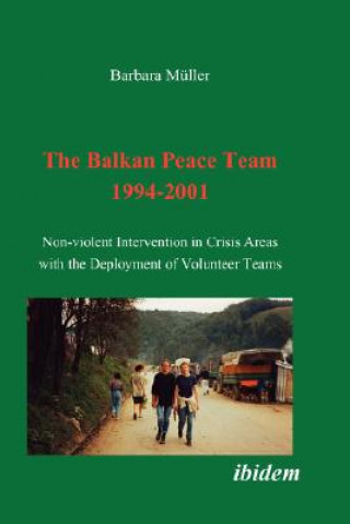 Balkan Peace Team 1994-2001. Non-violent Intervention in Crisis Areas with the Deployment of Volunteer Teams
