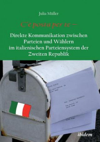 C'  posta per te - Direkte Kommunikation zwischen Parteien und W hlern im italienischen Parteiensystem der Zweiten Republik.