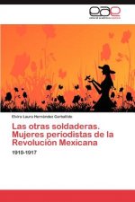 otras soldaderas. Mujeres periodistas de la Revolucion Mexicana