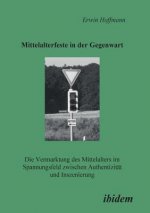 Mittelalterfeste in der Gegenwart. Die Vermarktung des Mittelalters im Spannungsfeld zwischen Authentizit t und Inszenierung