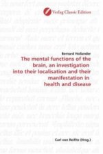 The mental functions of the brain, an investigation into their localisation and their manifestation in health and disease