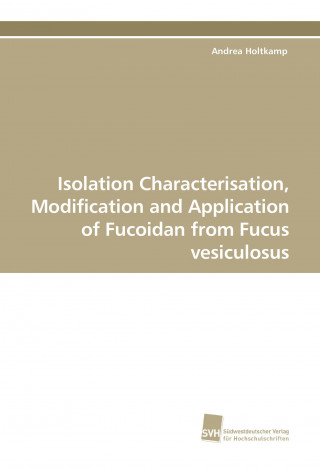 Isolation Characterisation, Modification and Application of Fucoidan from Fucus vesiculosus