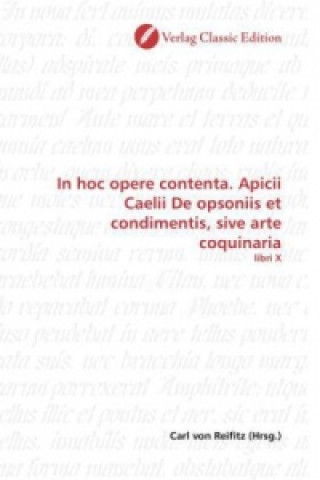 In hoc opere contenta. Apicii Caelii De opsoniis et condimentis, sive arte coquinaria