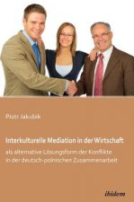 Interkulturelle Mediation in der Wirtschaft als alternative L sungsform der Konflikte in der deutsch-polnischen Zusammenarbeit.
