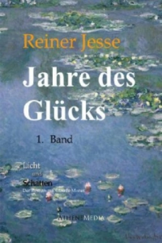 Jahre des Glücks - Der Roman mit Claude Monet. Bd.1