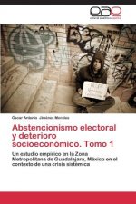 Abstencionismo Electoral y Deterioro Socioeconomico. Tomo 1