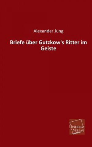 Briefe Uber Gutzkow's Ritter Im Geiste