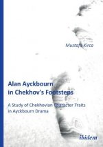 Alan Ayckbourn in Chekhov's Footsteps. A Study of Chekhovian Character Traits in Ayckbourn Drama