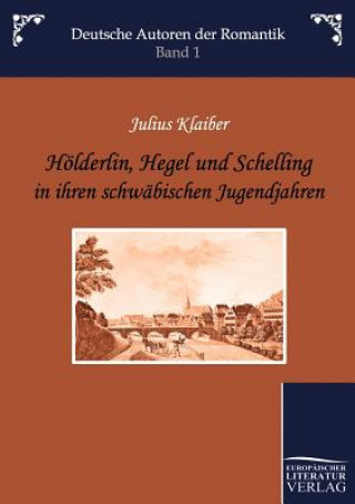 Hoelderlin, Hegel und Schelling in ihren schwabischen Jugendjahren