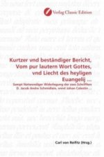 Kurtzer vnd beständiger Bericht, Vom pur lautern Wort Gottes, vnd Liecht des heyligen Euangelij ...