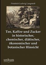 Tee, Kaffee und Zucker in historischer, chemischer, diatischer, oekonomischer und botanischer Hinsicht