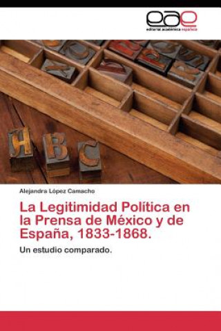 Legitimidad Politica en la Prensa de Mexico y de Espana, 1833-1868.