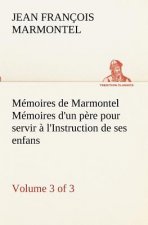 Memoires de Marmontel (3 of 3) Memoires d'un pere pour servir a l'Instruction de ses enfans