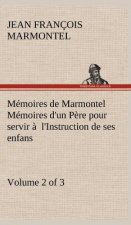 Memoires de Marmontel (Volume 2 of 3) Memoires d'un Pere pour servir a l'Instruction de ses enfans