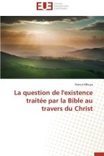 Question de L'Existence Traitee Par La Bible Au Travers Du Christ