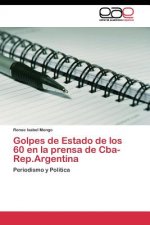 Golpes de Estado de los 60 en la prensa de Cba-Rep.Argentina