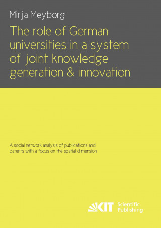 role of German universities in a system of joint knowledge generation and innovation. A social network analysis of publications and patents with a foc