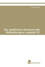 politische Horizont des Babenbergers Leopold VI.