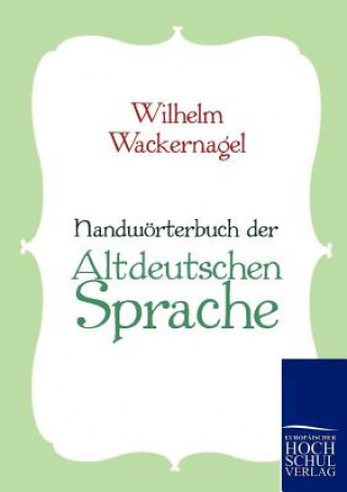 Handwoerterbuch der Altdeutschen Sprache