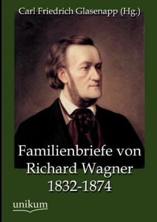 Familienbriefe von Richard Wagner 1832-1874
