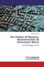 The Politics of Memory: Reconstruction of Downtown Beirut