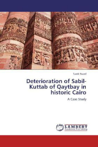 Deterioration of Sabil-Kuttab of Qaytbay in historic Cairo