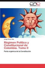 Regimen Politico y Constitucional de Colombia. Tomo II