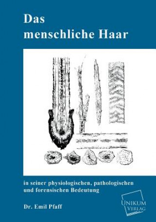 Menschliche Haar in Seiner Physiologischen, Pathologischen Und Forensischen Bedeutung