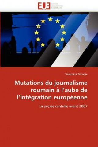 Mutations Du Journalisme Roumain a l'Aube de l'Integration Europeenne