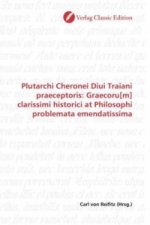 Plutarchi Cheronei Diui Traiani praeceptoris: Graecoru[m] clarissimi historici at Philosophi problemata emendatissima