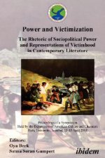 Power and Victimization - The Rhetoric of Sociopolitical Power and Representations of Victimhood in Contemporary Literature. Proceedings of a Symposiu