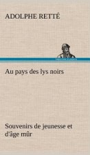Au pays des lys noirs Souvenirs de jeunesse et d'age mur