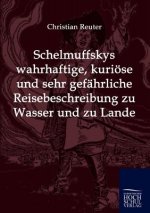 Schelmuffskys wahrhaftige, kurioese und sehr gefahrliche Reisebeschreibung zu Wasser und zu Lande