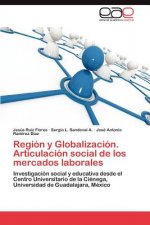 Region y Globalizacion. Articulacion Social de Los Mercados Laborales