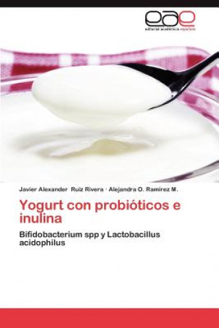 Yogurt Con Probioticos E Inulina (Javier Alexander Ruiz Rivera,Alejandra O. Ramírez M.)(Carte broșată)