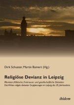 Religi se Devianz in Leipzig. Monisten, V lkische, Freimaurer und gesellschaftliche Debatten - Das Wirken religi s devianter Gruppierungen im Leipzig