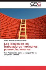 Ideales de Los Trabajadores Mexicanos Posrevolucionarios