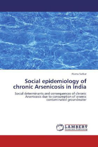 Social epidemiology of chronic Arsenicosis in India