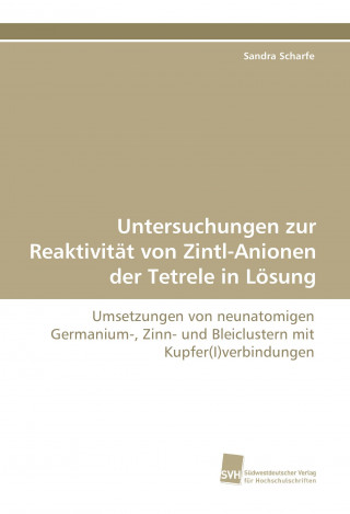 Untersuchungen zur Reaktivität von Zintl-Anionen der Tetrele in Lösung